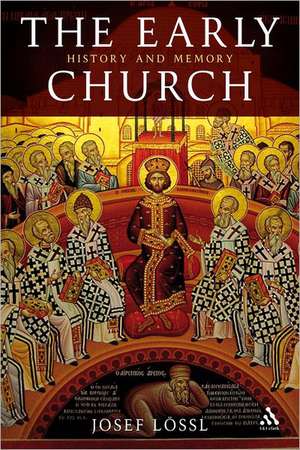 The Early Church: History and Memory de Dr Josef Lössl