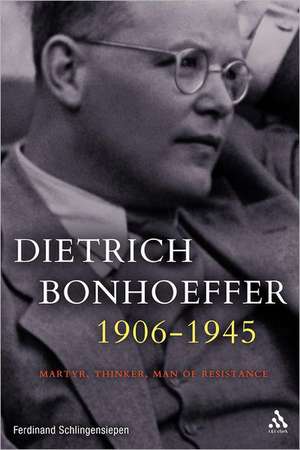 Dietrich Bonhoeffer 1906-1945: Martyr, Thinker, Man of Resistance de Ferdinand Schlingensiepen