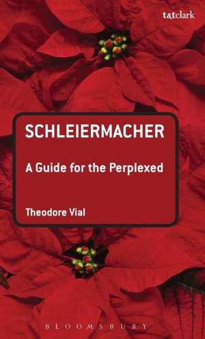 Schleiermacher: A Guide for the Perplexed de Dr Theodore Vial