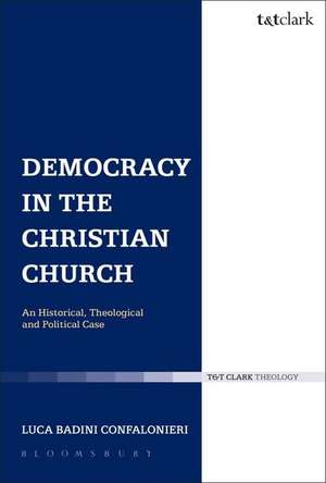 Democracy in the Christian Church: An Historical, Theological and Political Case de Dr Luca Badini Confalonieri