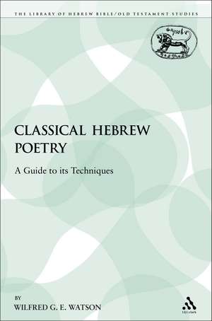 Classical Hebrew Poetry: A Guide to its Techniques de Wilfred G. E. Watson