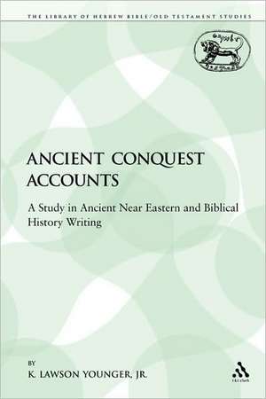 Ancient Conquest Accounts: A Study in Ancient Near Eastern and Biblical History Writing de K. Lawson Younger, Jr.