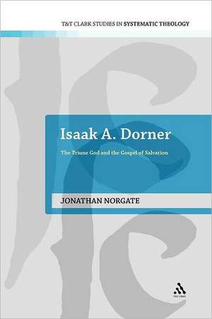 Isaak A. Dorner: The Triune God and the Gospel of Salvation de Jonathan Norgate