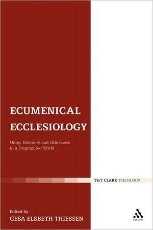 Ecumenical Ecclesiology: Unity, Diversity and Otherness in a Fragmented World de Dr Gesa Elsbeth Thiessen