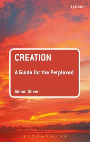 Creation: A Guide for the Perplexed de Dr Simon Oliver