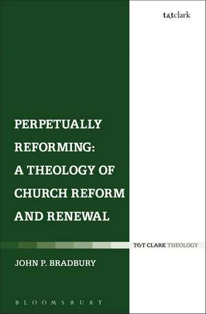 Perpetually Reforming: A Theology of Church Reform and Renewal de Dr John P. Bradbury