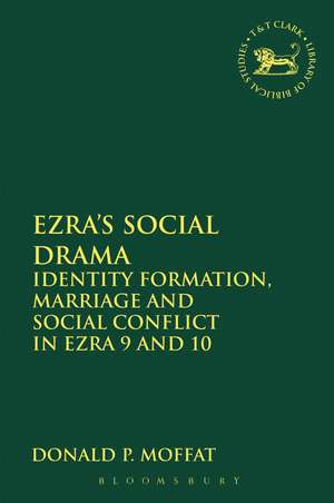 Ezra's Social Drama: Identity Formation, Marriage and Social Conflict in Ezra 9 and 10 de Dr Donald P. Moffat