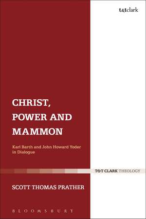 Christ, Power and Mammon: Karl Barth and John Howard Yoder in Dialogue de Dr Scott Thomas Prather