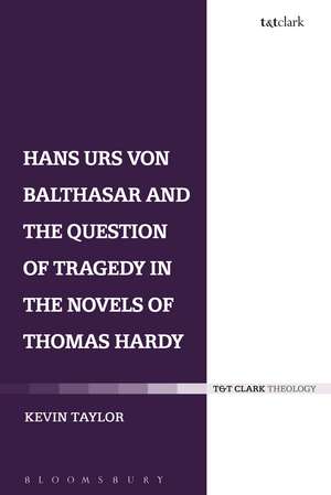 Hans Urs von Balthasar and the Question of Tragedy in the Novels of Thomas Hardy de Kevin Taylor