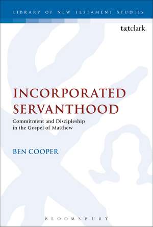 Incorporated Servanthood: Commitment and Discipleship in the Gospel of Matthew de Rev Dr Ben Cooper