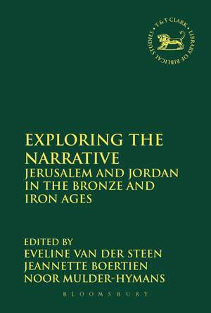 Exploring the Narrative: Jerusalem and Jordan in the Bronze and Iron Ages: Papers in Honour of Margreet Steiner de Dr Eveline van der Steen