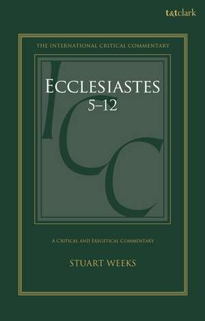 Ecclesiastes 5-12: A Critical and Exegetical Commentary de Dr Stuart Weeks