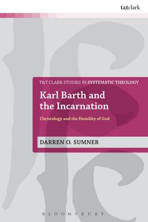 Karl Barth and the Incarnation: Christology and the Humility of God de Dr Darren O. Sumner