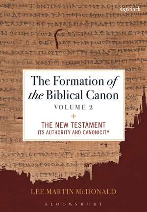 The Formation of the Biblical Canon: Volume 2: The New Testament: Its Authority and Canonicity de Reverend Doctor Lee Martin McDonald