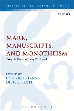 Mark, Manuscripts, and Monotheism: Essays in Honor of Larry W. Hurtado de Dr Dieter Roth