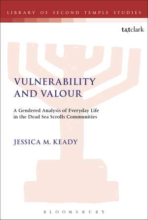 Vulnerability and Valour: A Gendered Analysis of Everyday Life in the Dead Sea Scrolls Communities de Dr Jessica M. Keady