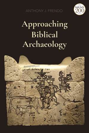 Approaching Biblical Archaeology de Anthony J. Frendo