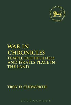 War in Chronicles: Temple Faithfulness and Israel's Place in the Land de Troy D. Cudworth