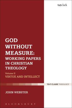 God Without Measure: Working Papers in Christian Theology: Volume 2: Virtue and Intellect de Professor John Webster