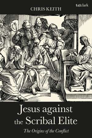 Jesus against the Scribal Elite: The Origins of the Conflict de Chris Keith