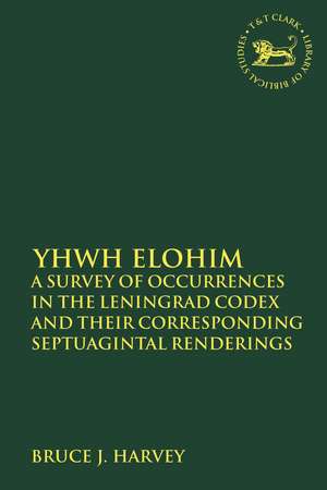 YHWH Elohim: A Survey of Occurrences in the Leningrad Codex and their Corresponding Septuagintal Renderings de PhD Bruce J. Harvey