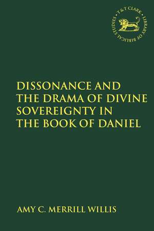 Dissonance and the Drama of Divine Sovereignty in the Book of Daniel de PhD Amy C. Merrill Willis