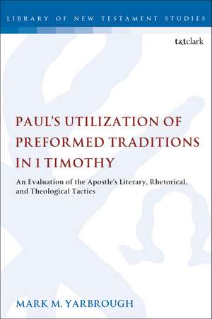 Paul's Utilization of Preformed Traditions in 1 Timothy: An evaluation of the Apostle's literary, rhetorical, and theological tactics de Prof. Mark M. Yarbrough