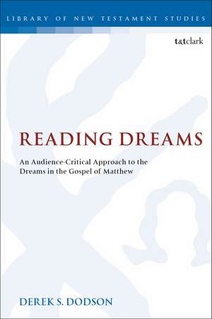 Reading Dreams: An Audience-Critical Approach to the Dreams in the Gospel of Matthew de Dr Derek S. Dodson