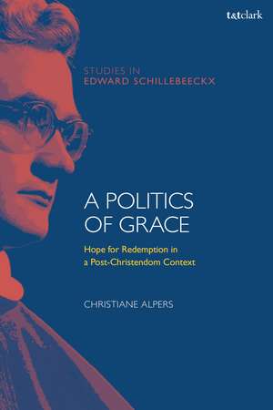 A Politics of Grace: Hope for Redemption in a Post-Christendom Context de Dr Christiane Alpers