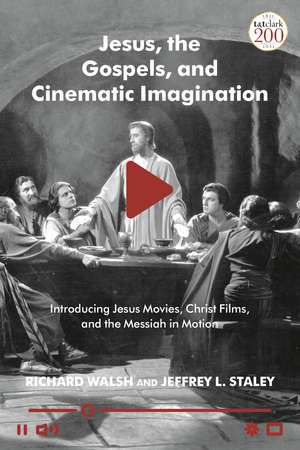 Jesus, the Gospels, and Cinematic Imagination: Introducing Jesus Movies, Christ Films, and the Messiah in Motion de Professor Richard Walsh