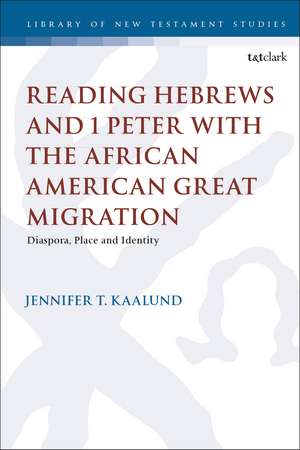 Reading Hebrews and 1 Peter with the African American Great Migration: Diaspora, Place and Identity de Dr. Jennifer T. Kaalund