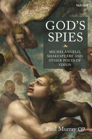 God's Spies: Michelangelo, Shakespeare and Other Poets of Vision de Dr Paul Murray OP