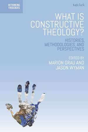 What is Constructive Theology?: Histories, Methodologies, and Perspectives de Dr Marion Grau