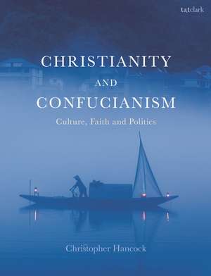 Christianity and Confucianism: Culture, Faith and Politics de Very Rev Christopher Hancock