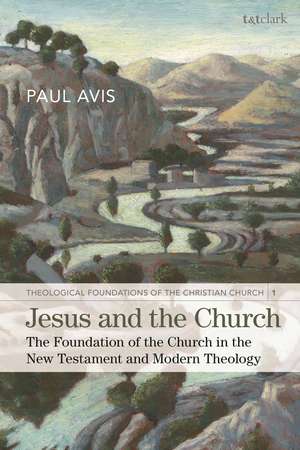 Jesus and the Church: The Foundation of the Church in the New Testament and Modern Theology de The Rev. Professor Paul Avis