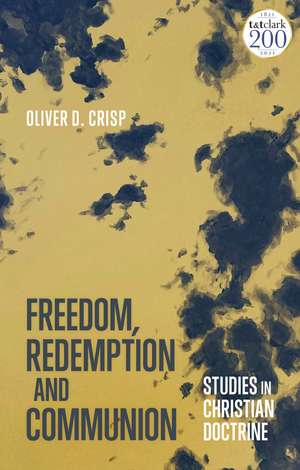 Freedom, Redemption and Communion: Studies in Christian Doctrine de Dr Oliver D. Crisp