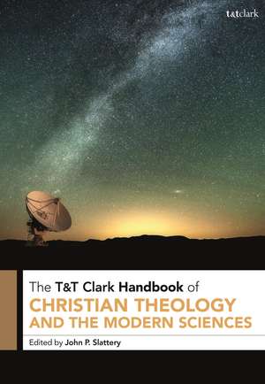 T&T Clark Handbook of Christian Theology and the Modern Sciences de Dr John P. Slattery