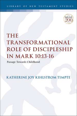 The Transformational Role of Discipleship in Mark 10:13-16: Passage Towards Childhood de Dr. Katherine Joy Kihlstrom Timpte