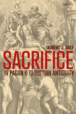 Sacrifice in Pagan and Christian Antiquity de Professor Emeritus Robert J. Daly