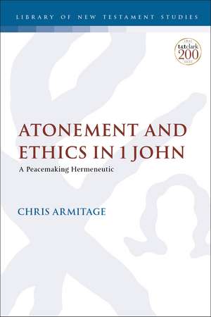 Atonement and Ethics in 1 John: A Peacemaking Hermeneutic de Dr. Christopher Armitage