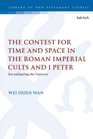 The Contest for Time and Space in the Roman Imperial Cults and 1 Peter: Reconfiguring the Universe de Dr. Wei Hsien Wan