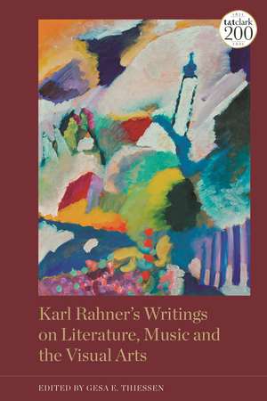 Karl Rahner’s Writings on Literature, Music and the Visual Arts de Dr Gesa Elsbeth Thiessen