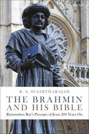 The Brahmin and his Bible: Rammohun Roy’s Precepts of Jesus 200 Years On de Professor R. S. Sugirtharajah