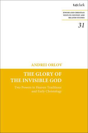 The Glory of the Invisible God: Two Powers in Heaven Traditions and Early Christology de Professor Andrei Orlov