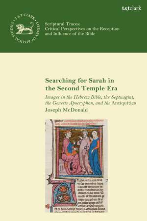 Searching for Sarah in the Second Temple Era: Images in the Hebrew Bible, the Septuagint, the Genesis Apocryphon, and the Antiquities de Dr. Joseph McDonald