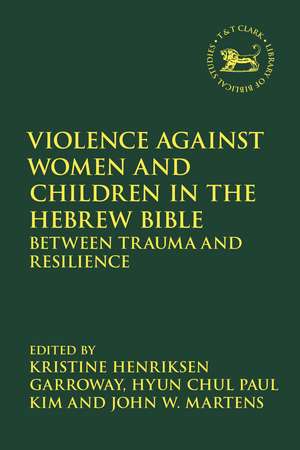 Violence against Women and Children in the Hebrew Bible: Between Trauma and Resilience de Kristine Henriksen Garroway