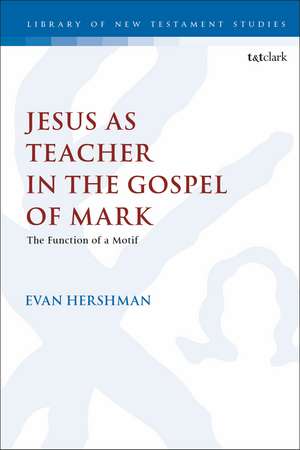 Jesus as Teacher in the Gospel of Mark: The Function of a Motif de Dr Evan Hershman