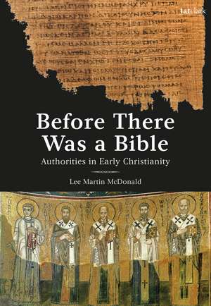 Before There Was a Bible: Authorities in Early Christianity de Reverend Doctor Lee Martin McDonald
