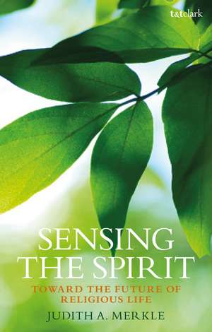 Sensing the Spirit: Toward the Future of Religious Life de Professor Judith A. Merkle SNDdeN