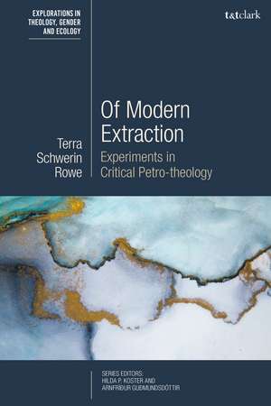 Of Modern Extraction: Experiments in Critical Petro-theology de Dr Terra Schwerin Rowe